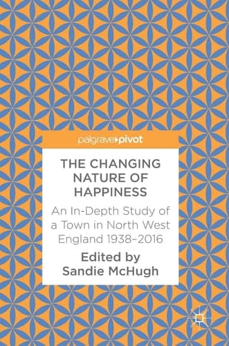 The Changing Nature of Happiness An In-Depth Study of a Town in North West England 1938–2016