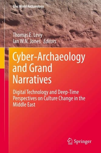 Cyber-Archaeology and Grand Narratives Digital Technology and Deep-Time Perspectives on Culture Change in the Middle East