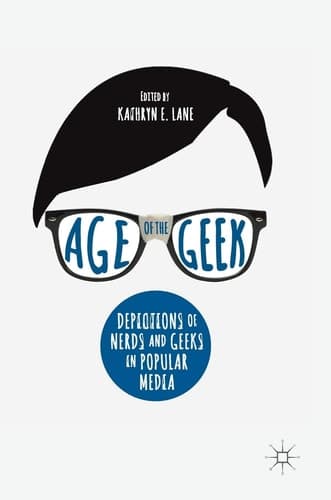 Age of the Geek Depictions of Nerds and Geeks in Popular Media