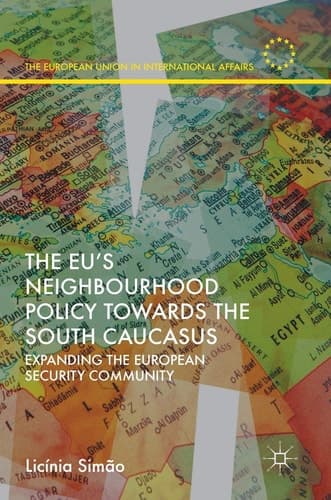 The EU’s Neighbourhood Policy towards the South Caucasus Expanding the European Security Community
