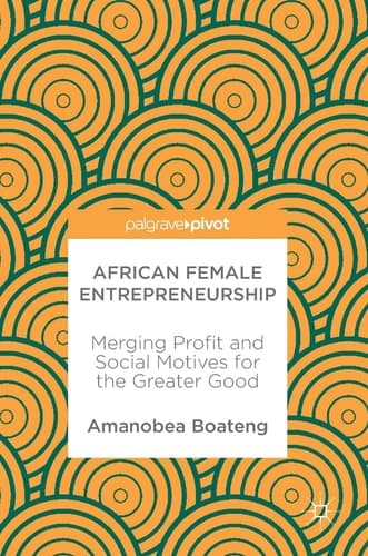 African Female Entrepreneurship Merging Profit and Social Motives for the Greater Good