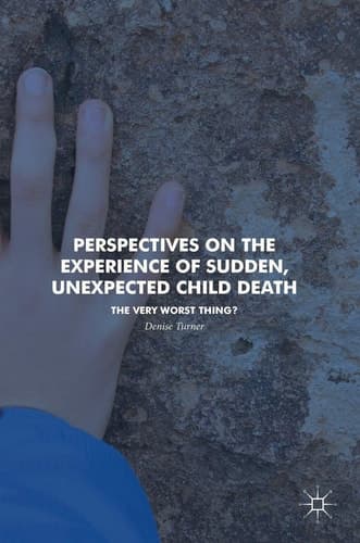 Perspectives on the Experience of Sudden, Unexpected Child Death The Very Worst Thing?
