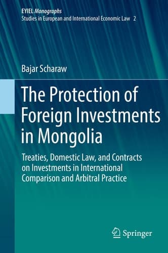 The Protection of Foreign Investments in Mongolia Treaties, Domestic Law, and Contracts on Investments in International Comparison and Arbitral Practice