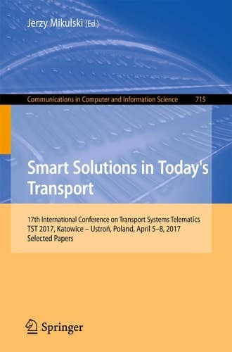 Smart Solutions in Today’s Transport 17th International Conference on Transport Systems Telematics, TST 2017, Katowice – Ustroń, Poland, April 5-8, 2017, Selected Papers