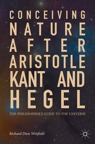 Conceiving Nature after Aristotle, Kant, and Hegel The Philosopher's Guide to the Universe