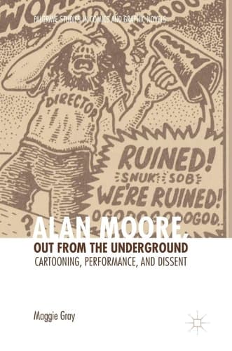 Alan Moore, Out from the Underground Cartooning, Performance, and Dissent