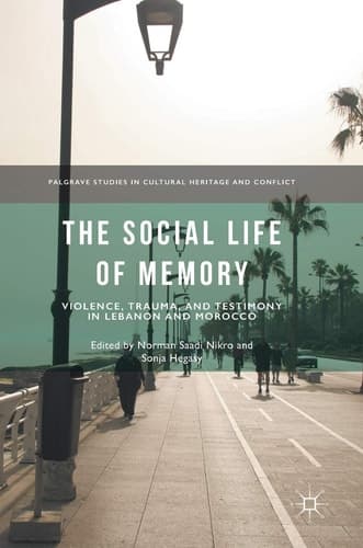 The Social Life of Memory Violence, Trauma, and Testimony in Lebanon and Morocco
