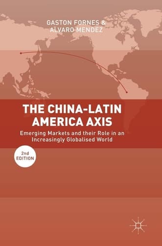 The China-Latin America Axis Emerging Markets and their Role in an Increasingly Globalised World