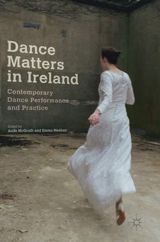 Dance Matters in Ireland Contemporary Dance Performance and Practice