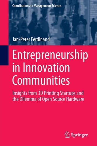 Entrepreneurship in Innovation Communities Insights from 3D Printing Startups and the Dilemma of Open Source Hardware