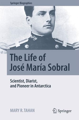 The Life of José María Sobral Scientist, Diarist, and Pioneer in Antarctica