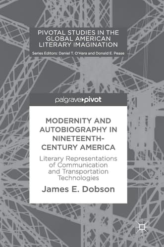 Modernity and Autobiography in Nineteenth-Century America Literary Representations of Communication and Transportation Technologies