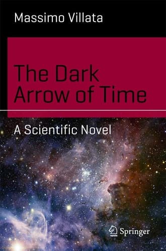 The Dark Arrow of Time A Scientific Novel