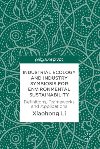 Industrial Ecology and Industry Symbiosis for Environmental Sustainability Definitions, Frameworks and Applications