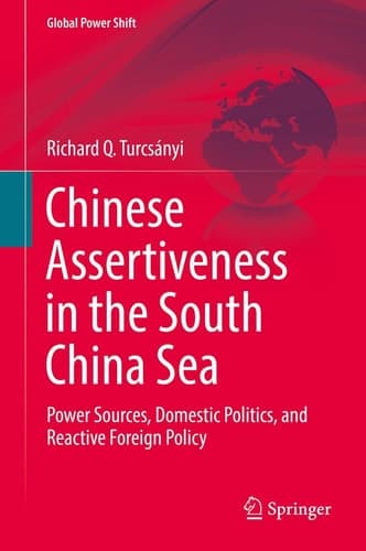 Chinese Assertiveness in the South China Sea Power Sources, Domestic Politics, and Reactive Foreign Policy