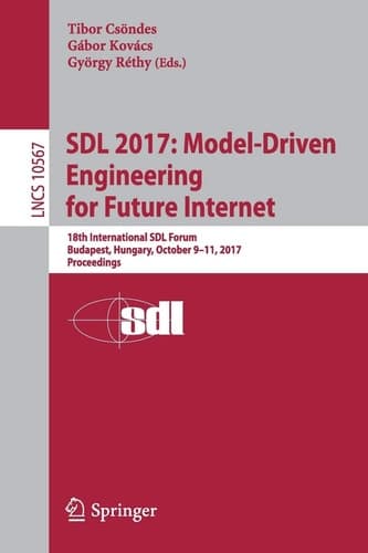 SDL 2017: Model-Driven Engineering for Future Internet 18th International SDL Forum, Budapest, Hungary, October 9–11, 2017, Proceedings
