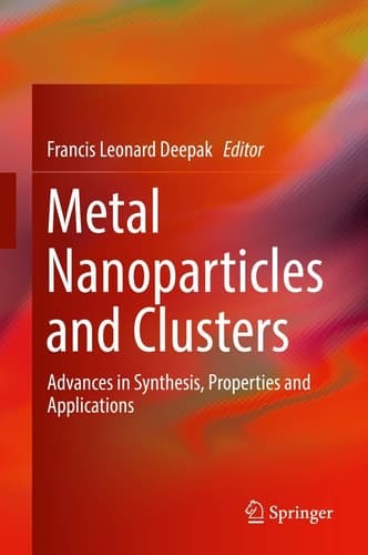 Metal Nanoparticles and Clusters Advances in Synthesis, Properties and Applications