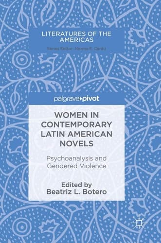 Women in Contemporary Latin American Novels Psychoanalysis and Gendered Violence