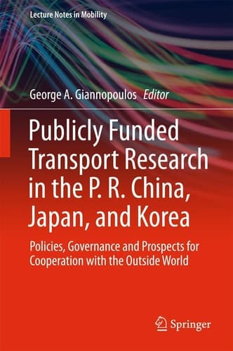Publicly Funded Transport Research in the P. R. China, Japan, and Korea Policies, Governance and Prospects for Cooperation with the Outside World