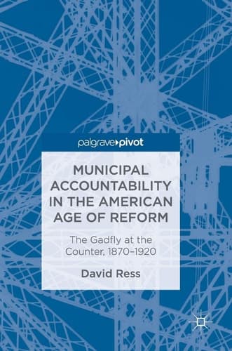 Municipal Accountability in the American Age of Reform The Gadfly at the Counter, 1870–1920