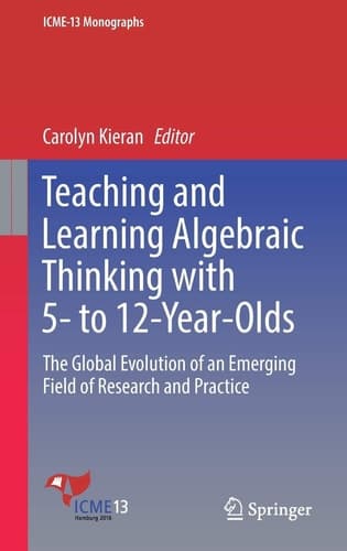 Teaching and Learning Algebraic Thinking with 5- to 12-Year-Olds The Global Evolution of an Emerging Field of Research and Practice
