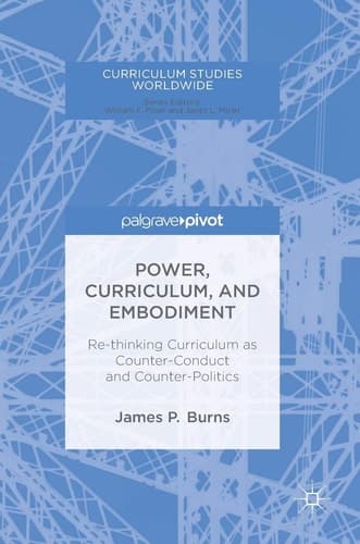 Power, Curriculum, and Embodiment Re-thinking Curriculum as Counter-Conduct and Counter-Politics