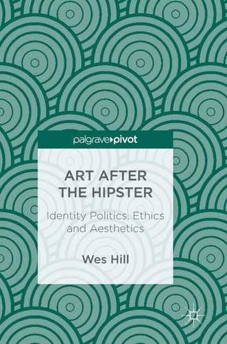 Art after the Hipster Identity Politics, Ethics and Aesthetics