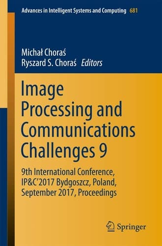 Image Processing and Communications Challenges 9 9th International Conference, IP&C’2017 Bydgoszcz, Poland, September 2017, Proceedings
