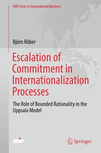 Escalation of Commitment in Internationalization Processes The Role of Bounded Rationality in the Uppsala Model