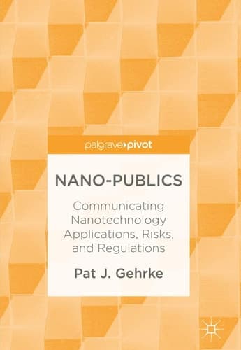 Nano-Publics Communicating Nanotechnology Applications, Risks, and Regulations