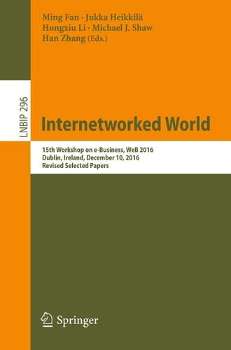 Internetworked World 15th Workshop on e-Business, WeB 2016, Dublin, Ireland, December 10, 2016, Revised Selected Papers
