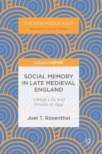 Social Memory in Late Medieval England Village Life and Proofs of Age