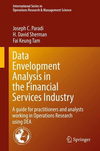 Data Envelopment Analysis in the Financial Services Industry A Guide for Practitioners and Analysts Working in Operations Research Using DEA