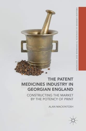 The Patent Medicines Industry in Georgian England Constructing the Market by the Potency of Print