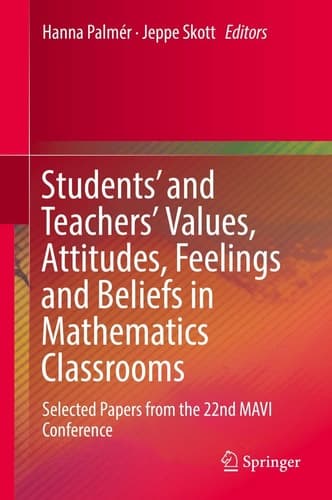 Students' and Teachers' Values, Attitudes, Feelings and Beliefs in Mathematics Classrooms Selected Papers from the 22nd MAVI Conference