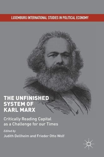 The Unfinished System of Karl Marx Critically Reading Capital as a Challenge for our Times