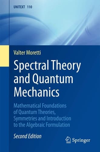 Spectral Theory and Quantum Mechanics Mathematical Foundations of Quantum Theories, Symmetries and Introduction to the Algebraic Formulation