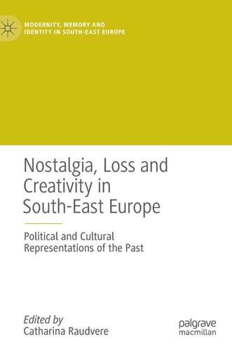 Nostalgia, Loss and Creativity in South-East Europe Political and Cultural Representations of the Past