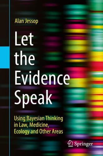 Let the Evidence Speak Using Bayesian Thinking in Law, Medicine, Ecology and Other Areas
