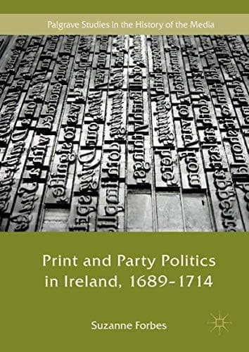 Print and Party Politics in Ireland, 1689-1714