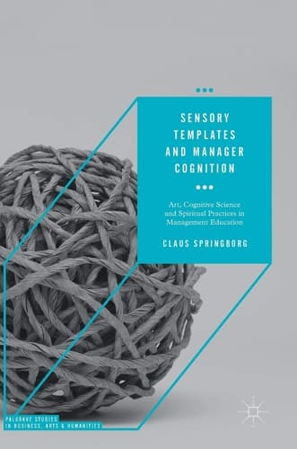 Sensory Templates and Manager Cognition Art, Cognitive Science and Spiritual Practices in Management Education
