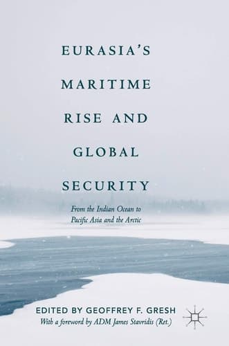 Eurasia’s Maritime Rise and Global Security From the Indian Ocean to Pacific Asia and the Arctic