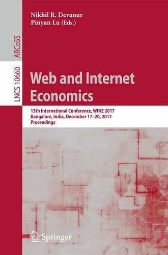 Web and Internet Economics 13th International Conference, WINE 2017, Bangalore, India, December 17–20, 2017, Proceedings