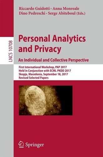 Personal Analytics and Privacy. An Individual and Collective Perspective First International Workshop, PAP 2017, Held in Conjunction with ECML PKDD 2017, Skopje, Macedonia, September 18, 2017, Revised Selected Papers