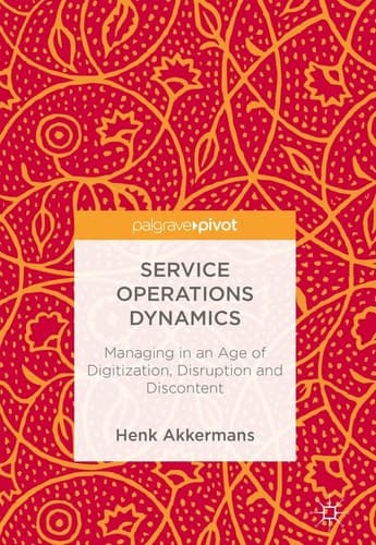 Service Operations Dynamics Managing in an Age of Digitization, Disruption and Discontent