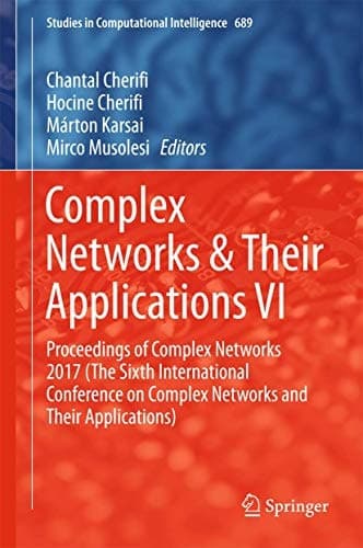 Complex Networks & Their Applications VI Proceedings of Complex Networks 2017 (The Sixth International Conference on Complex Networks and Their Applications)