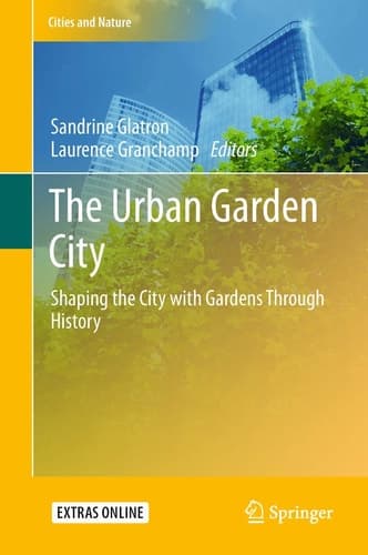 The Urban Garden City Shaping the City with Gardens Through History