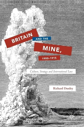 Britain and the Mine, 1900–1915 Culture, Strategy and International Law