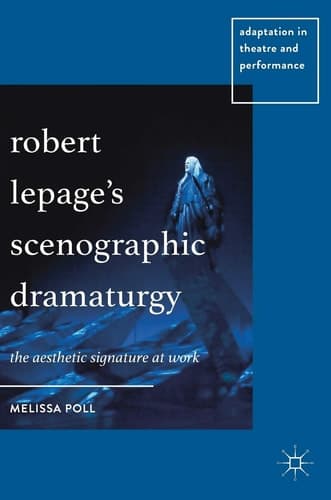 Robert Lepage’s Scenographic Dramaturgy The Aesthetic Signature at Work