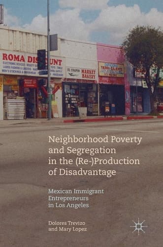 Neighborhood Poverty and Segregation in the (Re-)Production of Disadvantage Mexican Immigrant Entrepreneurs in Los Angeles